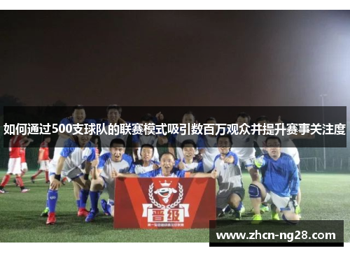 如何通过500支球队的联赛模式吸引数百万观众并提升赛事关注度