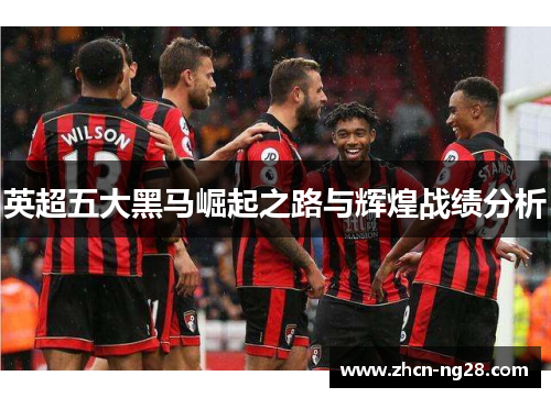 英超五大黑马崛起之路与辉煌战绩分析