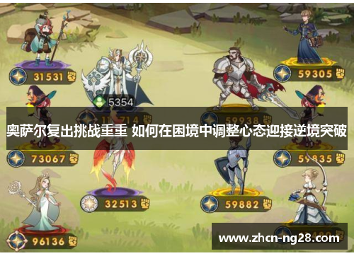 奥萨尔复出挑战重重 如何在困境中调整心态迎接逆境突破